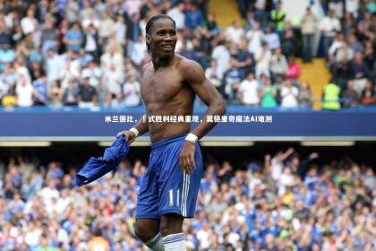 【皇冠crown体育官网】米兰德比，囧式胜利经典重现，莫德里奇魔法AI难测